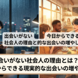 出会いがない社会人の理由とは？今日からできる現実的な出会いの増やし方