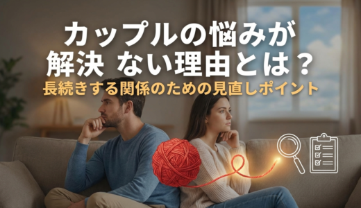 カップルの悩みが解決しない理由とは？長続きする関係のための見直しポイント