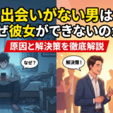 出会いがない男はなぜ彼女ができないのか？出会いがない男の原因と解決策を徹底解説