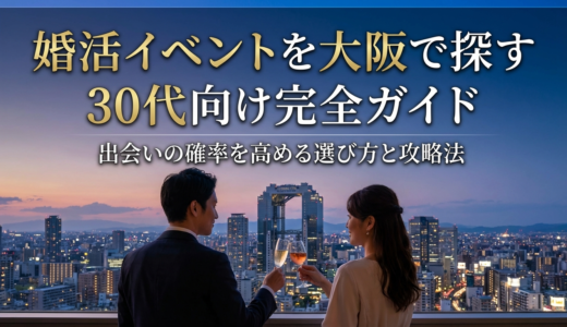 婚活イベントを大阪で探す30代向け完全ガイド｜出会いの確率を高める選び方と攻略法