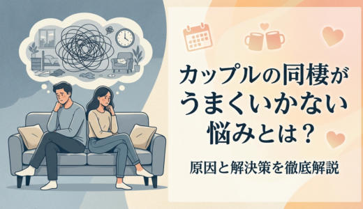 カップルの同棲がうまくいかない悩みとは？原因と解決策を徹底解説