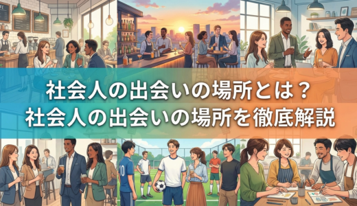 社会人の出会いの場所とは？社会人の出会いの場所を徹底解説